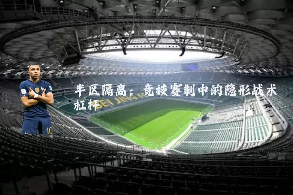 半区隔离：竞技赛制中的隐形战术杠杆