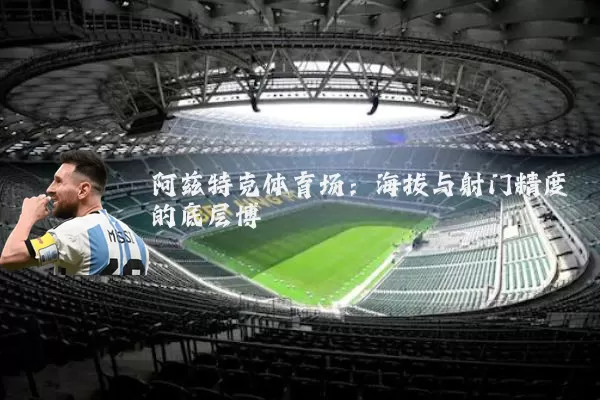 阿兹特克体育场：海拔与射门精度的底层博弈