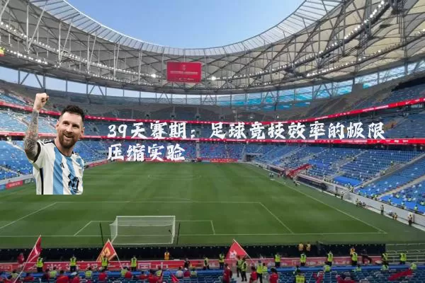 39天赛期：足球竞技效率的极限压缩实验