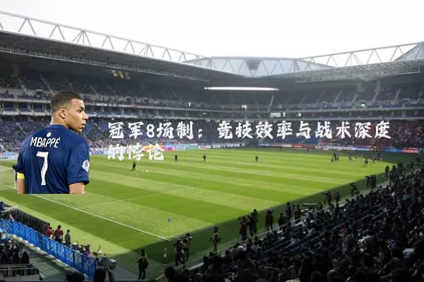 冠军8场制：竞技效率与战术深度的悖论