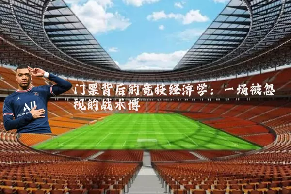 门票背后的竞技经济学：一场被忽视的战术博弈