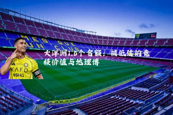 大洋洲1.5个名额：被低估的竞技价值与地理博弈