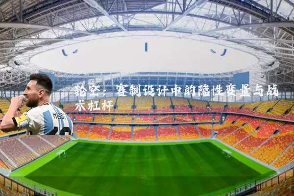 轮空:赛制设计中的隐性变量与战术杠杆